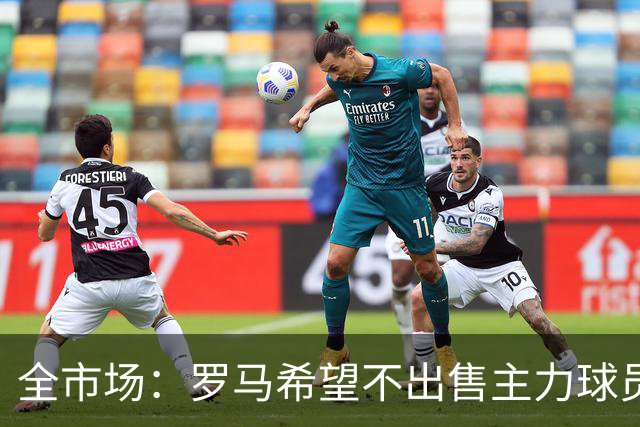 全市场：罗马希望不出售主力球员，通过出售外租球员完成资金回笼