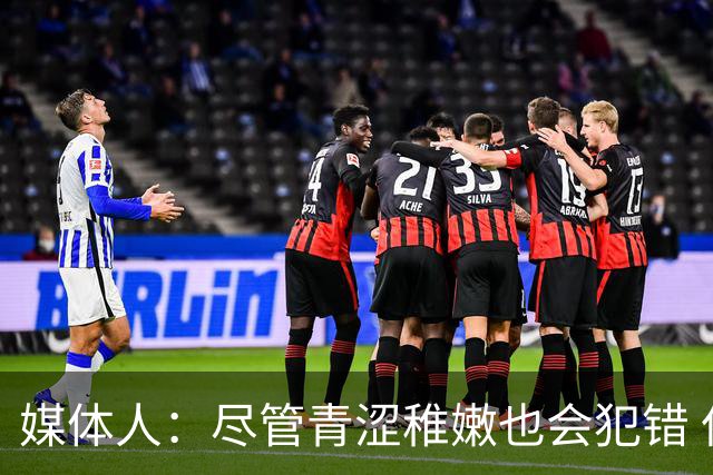 媒体人：尽管青涩稚嫩也会犯错 但他们依旧是纸面天赋更强的球队