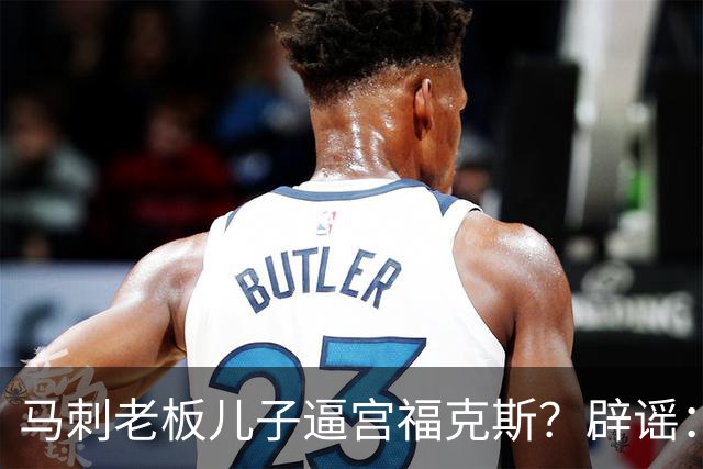 马刺老板儿子逼宫福克斯？辟谣：纯路人玩梗！老板甚至没有儿子！